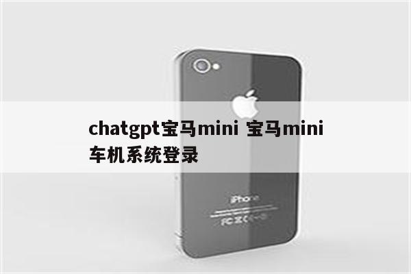 chatgpt宝马mini 宝马mini车机系统登录