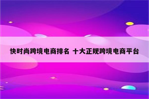 快时尚跨境电商排名 十大正规跨境电商平台
