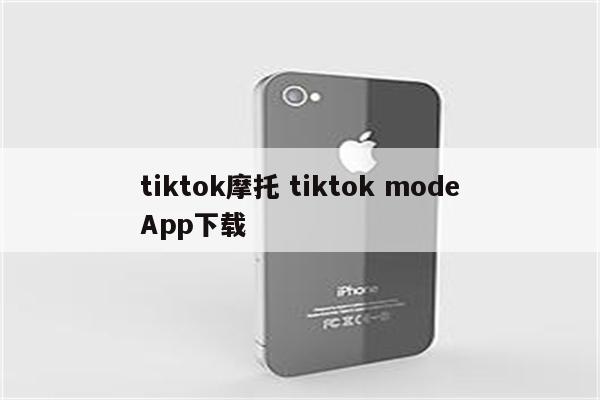 tiktok摩托 tiktok modeApp下载