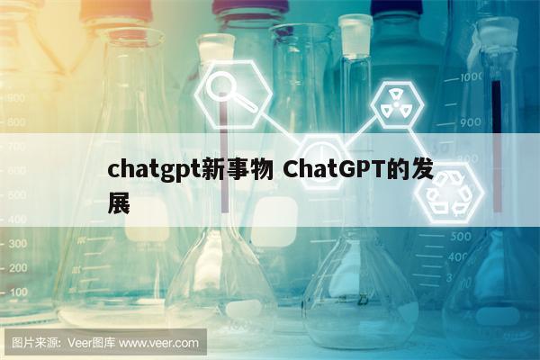 chatgpt新事物 ChatGPT的发展