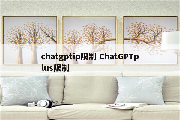 chatgptip限制 ChatGPTplus限制