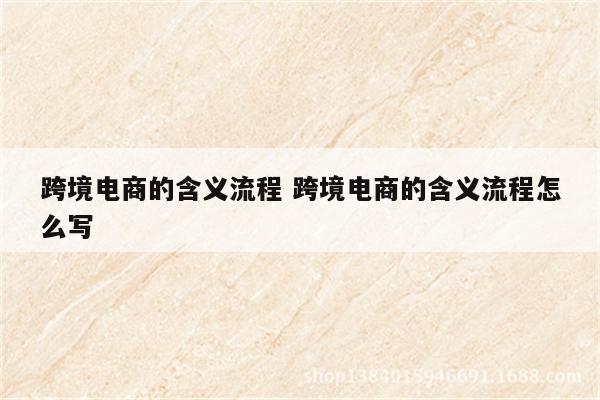 跨境电商的含义流程 跨境电商的含义流程怎么写