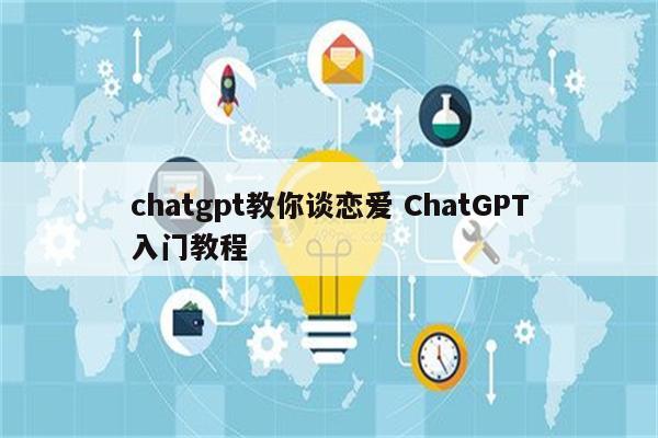 chatgpt教你谈恋爱 ChatGPT入门教程