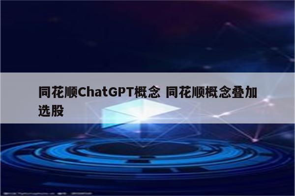 同花顺ChatGPT概念 同花顺概念叠加选股