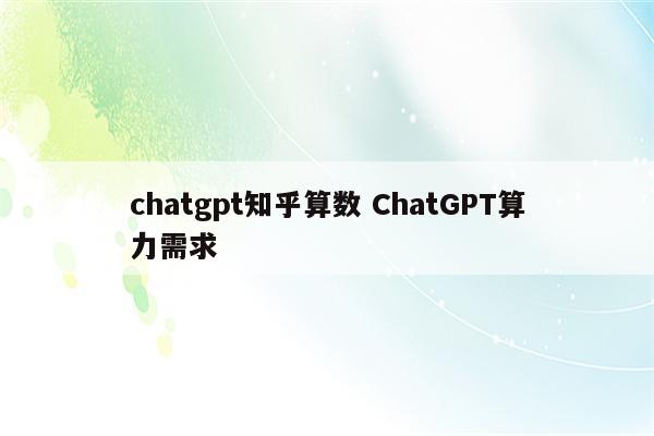 chatgpt知乎算数 ChatGPT算力需求