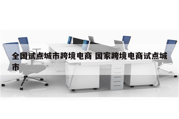 全国试点城市跨境电商 国家跨境电商试点城市