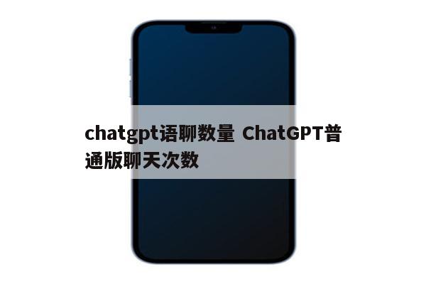 chatgpt语聊数量 ChatGPT普通版聊天次数