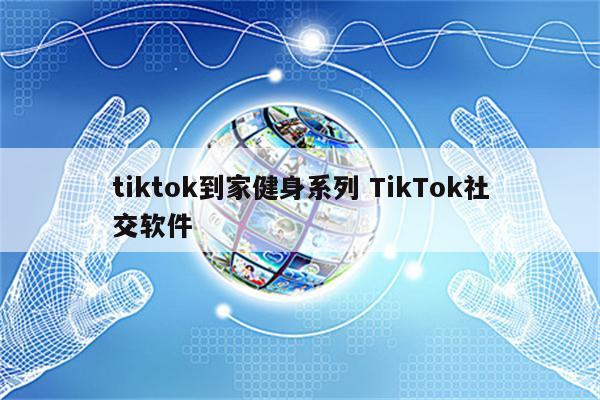 tiktok到家健身系列 TikTok社交软件