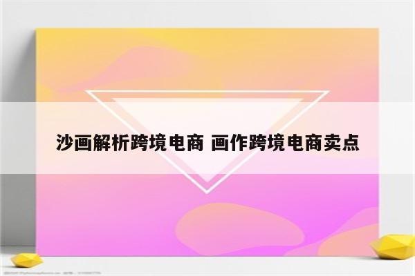 沙画解析跨境电商 画作跨境电商卖点