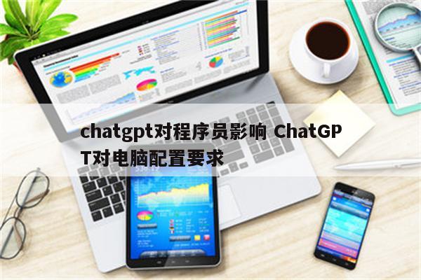 chatgpt对程序员影响 ChatGPT对电脑配置要求