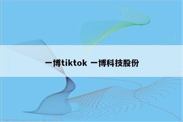 一博tiktok 一博科技股份