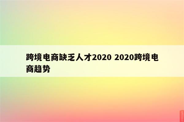 跨境电商缺乏人才2020 2020跨境电商趋势