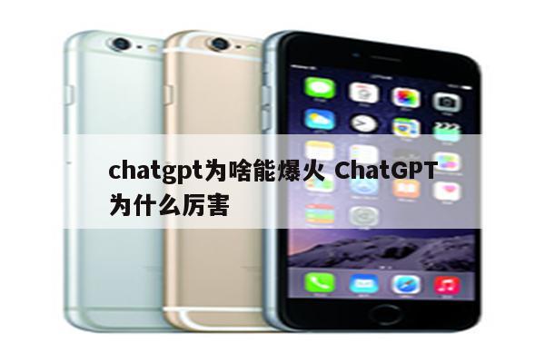 chatgpt为啥能爆火 ChatGPT为什么厉害