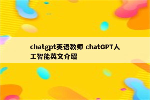 chatgpt英语教师 chatGPT人工智能英文介绍