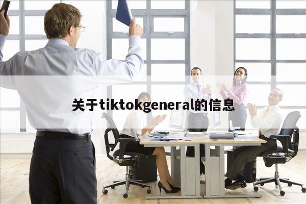关于tiktokgeneral的信息