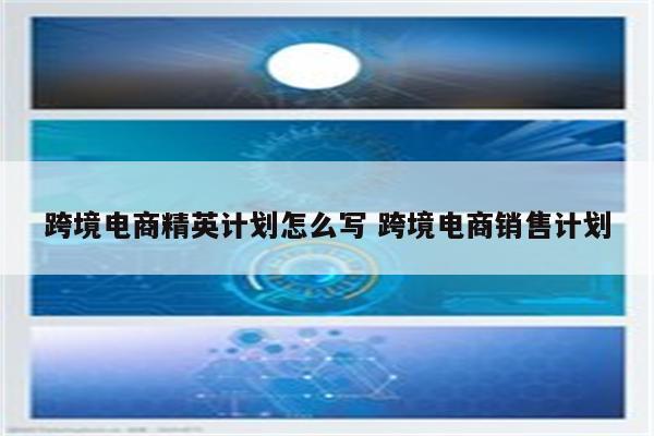 跨境电商精英计划怎么写 跨境电商销售计划
