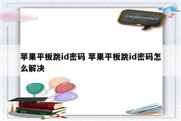 苹果平板跳id密码 苹果平板跳id密码怎么解决