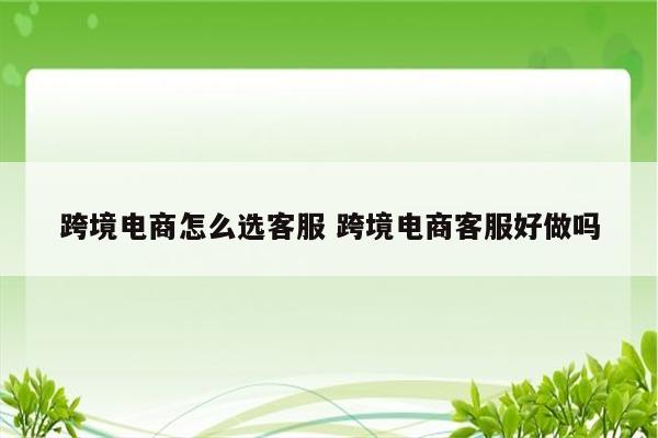 跨境电商怎么选客服 跨境电商客服好做吗