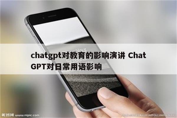 chatgpt对教育的影响演讲 ChatGPT对日常用语影响