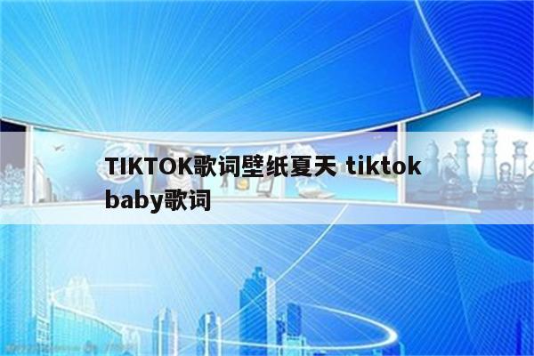 TIKTOK歌词壁纸夏天 tiktok baby歌词