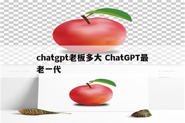 chatgpt老板多大 ChatGPT最老一代