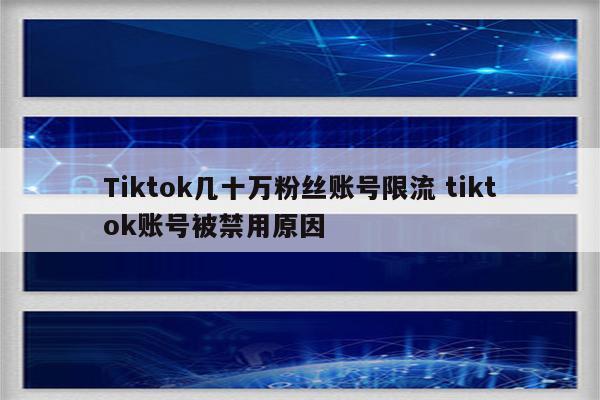 Tiktok几十万粉丝账号限流 tiktok账号被禁用原因