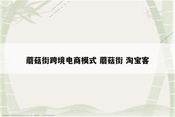 蘑菇街跨境电商模式 蘑菇街 淘宝客