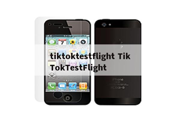tiktoktestflight TikTokTestFlight
