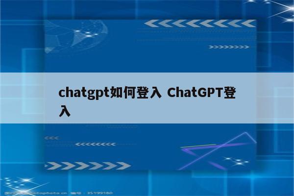 chatgpt如何登入 ChatGPT登入