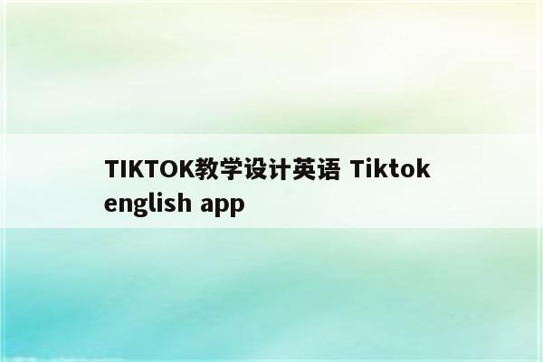TIKTOK教学设计英语 Tiktok english app