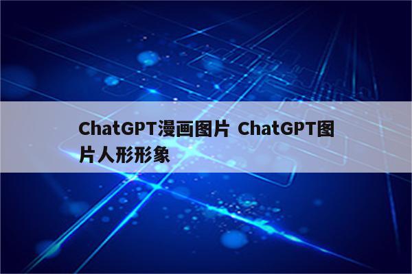 ChatGPT漫画图片 ChatGPT图片人形形象