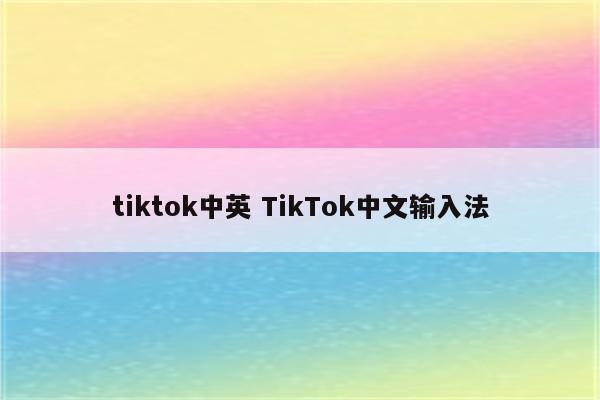 tiktok中英 TikTok中文输入法