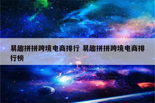 易趣拼拼跨境电商排行 易趣拼拼跨境电商排行榜