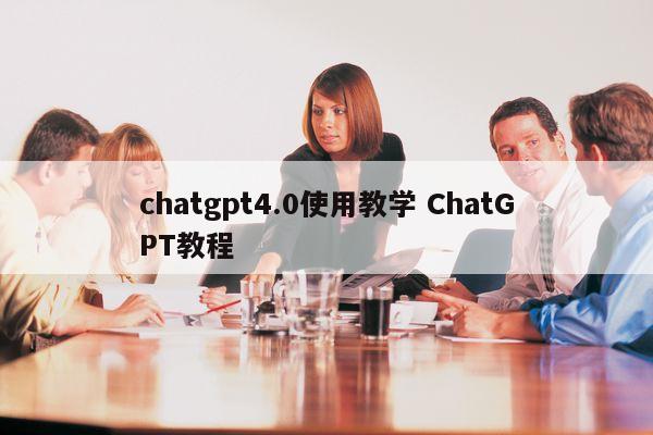 chatgpt4.0使用教学 ChatGPT教程