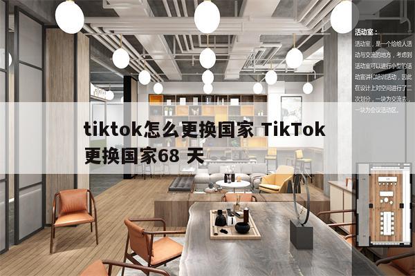 tiktok怎么更换国家 TikTok 更换国家68 天