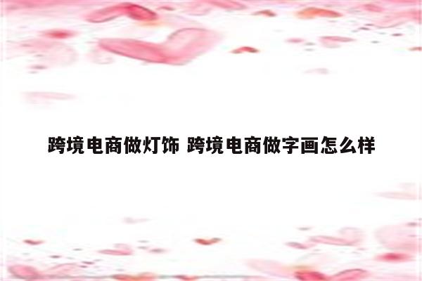 跨境电商做灯饰 跨境电商做字画怎么样