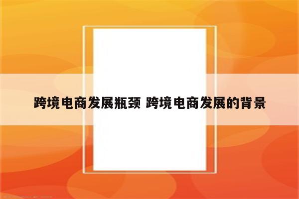 跨境电商发展瓶颈 跨境电商发展的背景