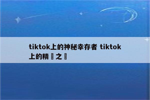 tiktok上的神秘幸存者 tiktok上的精靈之戰