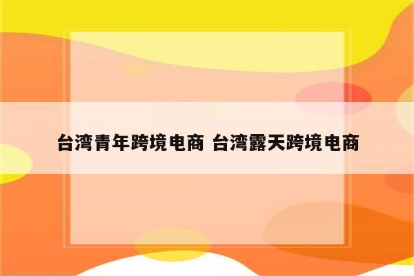 台湾青年跨境电商 台湾露天跨境电商