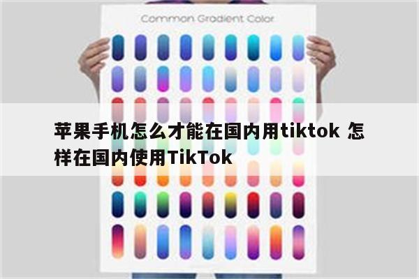 苹果手机怎么才能在国内用tiktok 怎样在国内使用TikTok