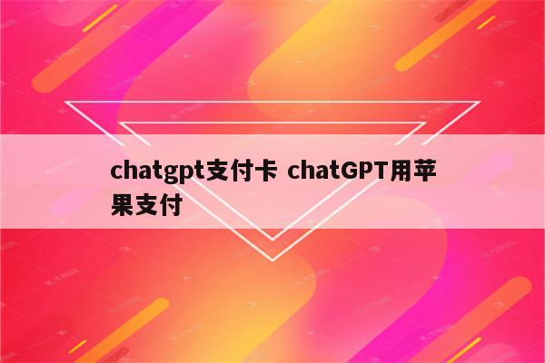 chatgpt支付卡 chatGPT用苹果支付