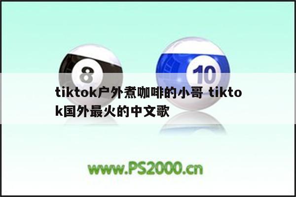 tiktok户外煮咖啡的小哥 tiktok国外最火的中文歌