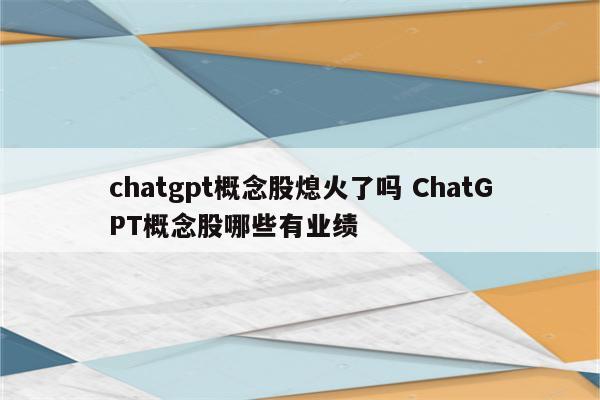 chatgpt概念股熄火了吗 ChatGPT概念股哪些有业绩