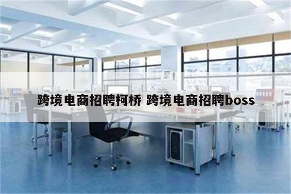 跨境电商招聘柯桥 跨境电商招聘boss