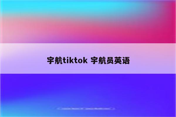 宇航tiktok 宇航员英语