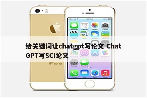给关键词让chatgpt写论文 ChatGPT写SCI论文