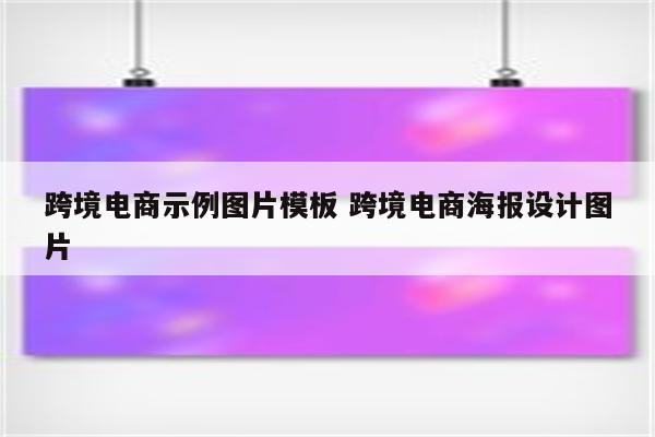 跨境电商示例图片模板 跨境电商海报设计图片