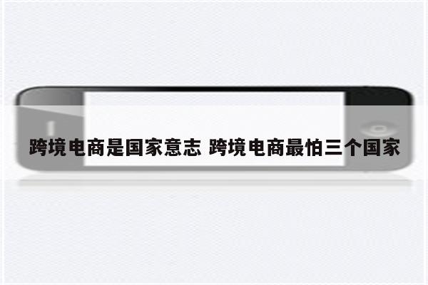 跨境电商是国家意志 跨境电商最怕三个国家