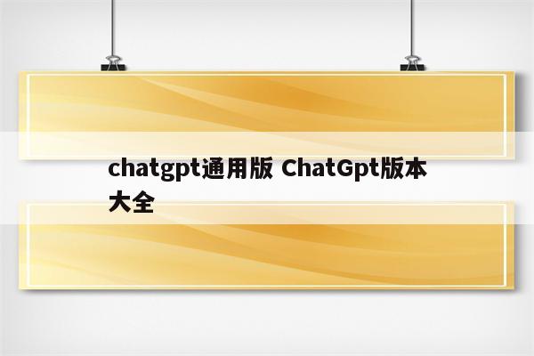 chatgpt通用版 ChatGpt版本大全