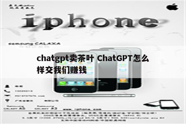 chatgpt卖茶叶 ChatGPT怎么样交我们赚钱